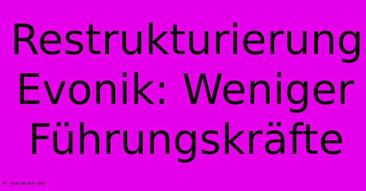 Restrukturierung Evonik: Weniger Führungskräfte