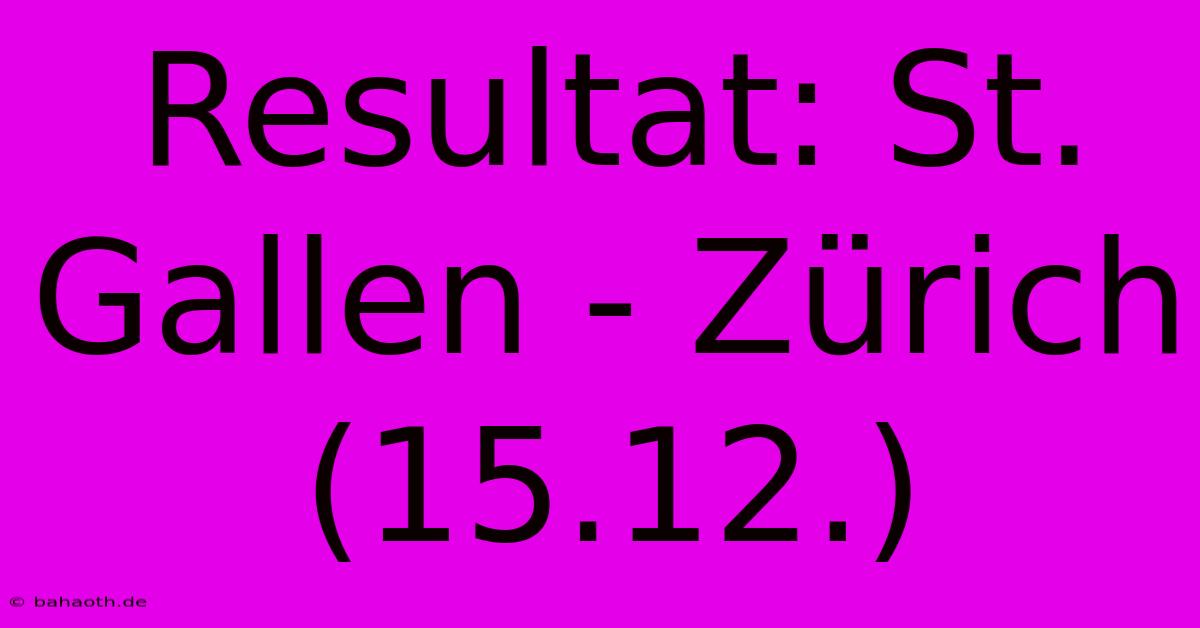 Resultat: St. Gallen - Zürich (15.12.)