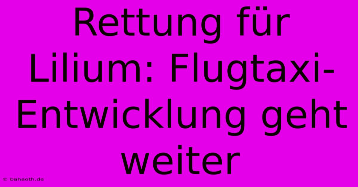 Rettung Für Lilium: Flugtaxi-Entwicklung Geht Weiter