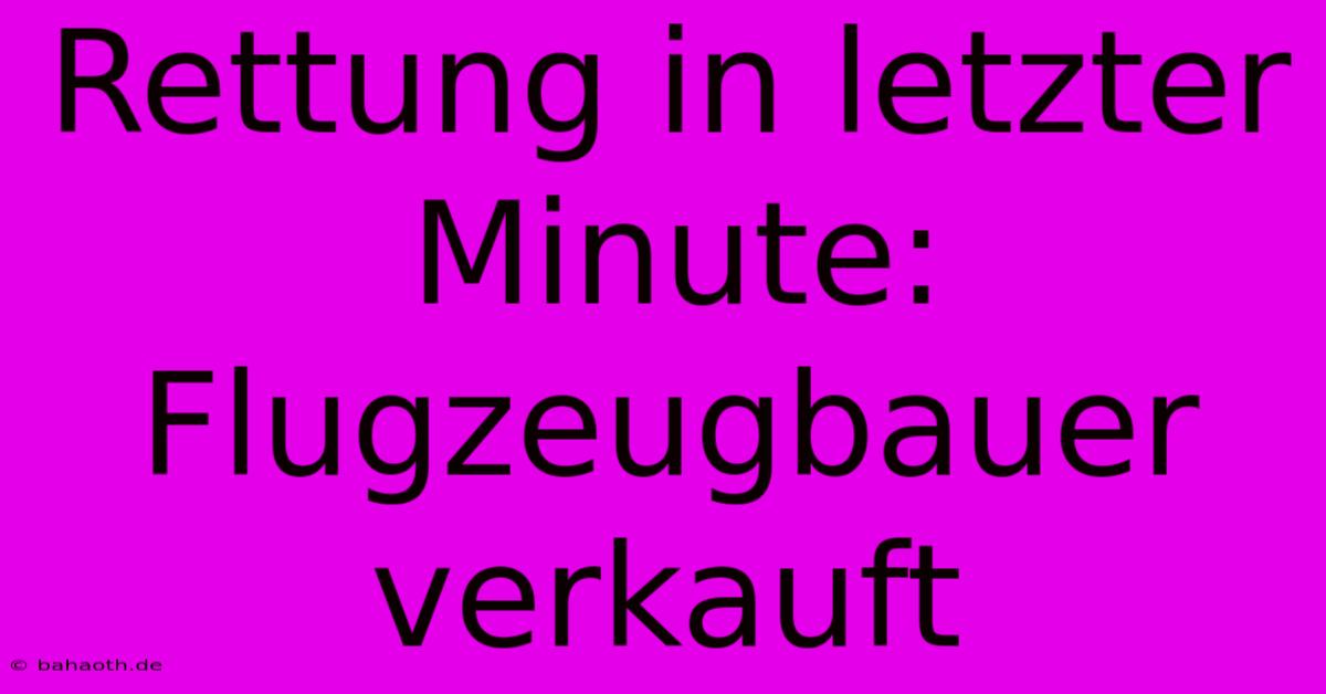 Rettung In Letzter Minute: Flugzeugbauer Verkauft