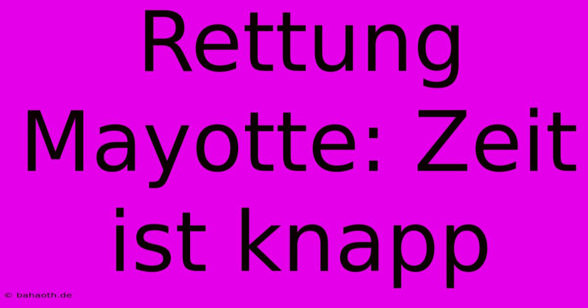 Rettung Mayotte: Zeit Ist Knapp