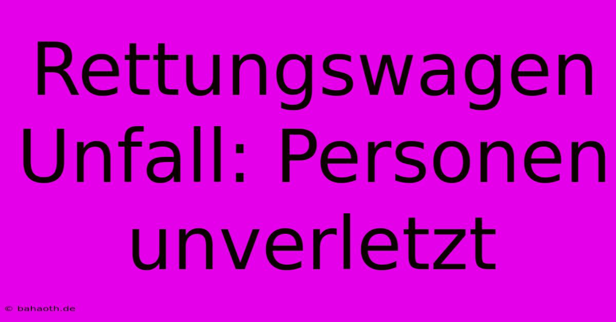 Rettungswagen Unfall: Personen Unverletzt