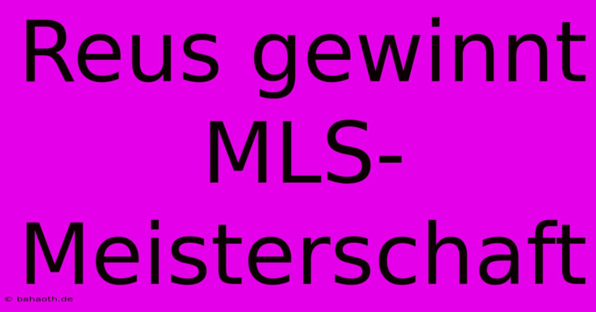 Reus Gewinnt MLS-Meisterschaft