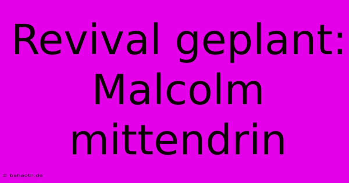 Revival Geplant: Malcolm Mittendrin