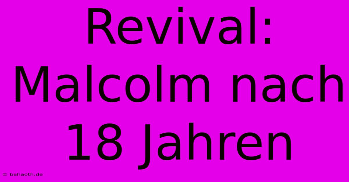 Revival: Malcolm Nach 18 Jahren