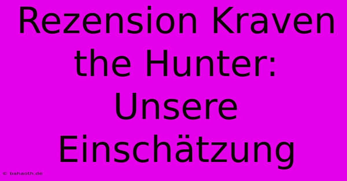 Rezension Kraven The Hunter: Unsere Einschätzung