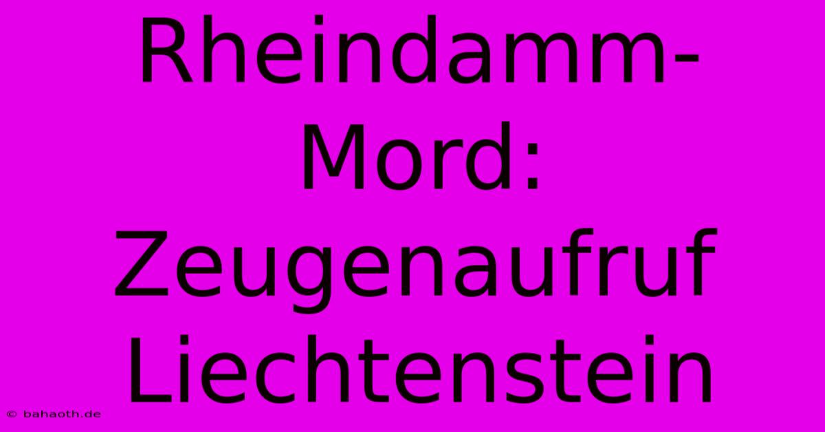 Rheindamm-Mord: Zeugenaufruf Liechtenstein