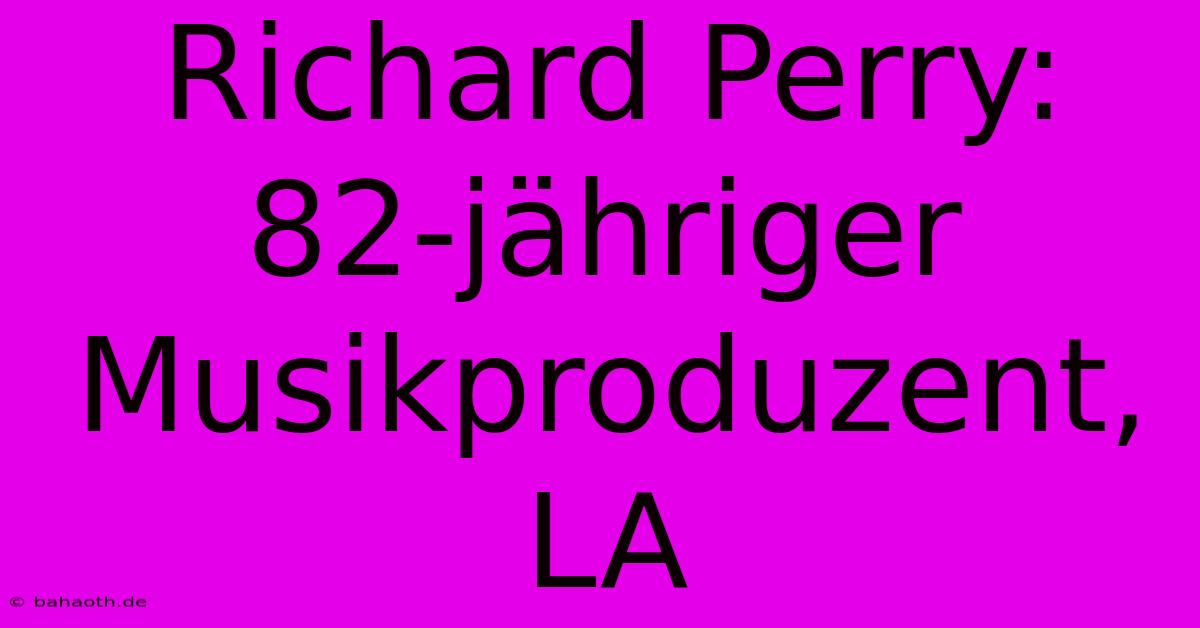 Richard Perry: 82-jähriger Musikproduzent, LA