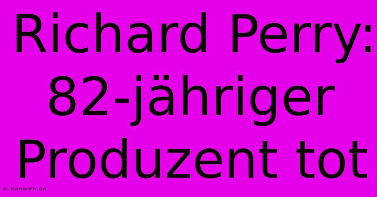 Richard Perry:  82-jähriger Produzent Tot