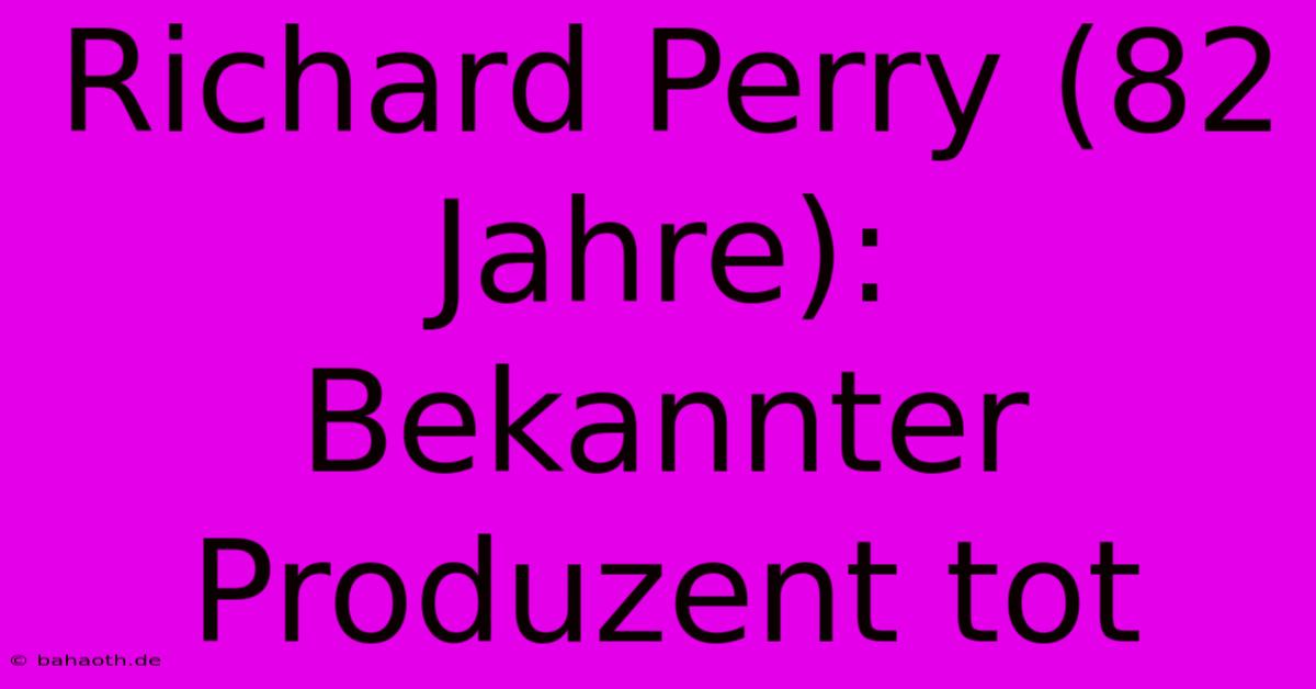 Richard Perry (82 Jahre):  Bekannter Produzent Tot