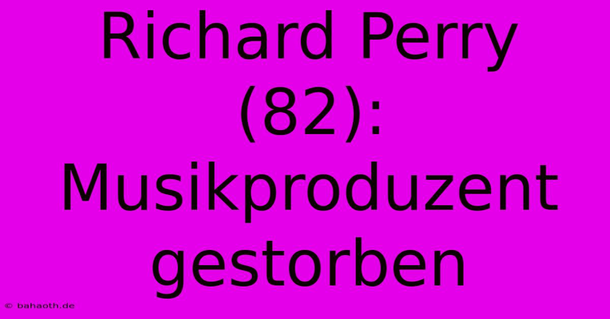 Richard Perry (82): Musikproduzent Gestorben