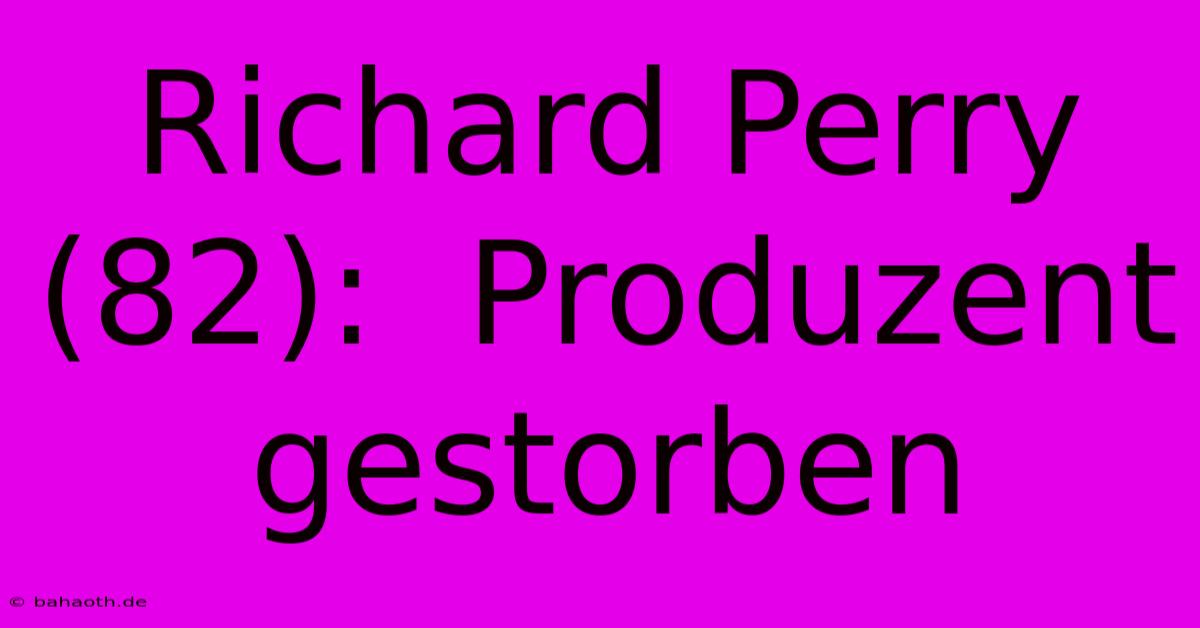 Richard Perry (82):  Produzent Gestorben