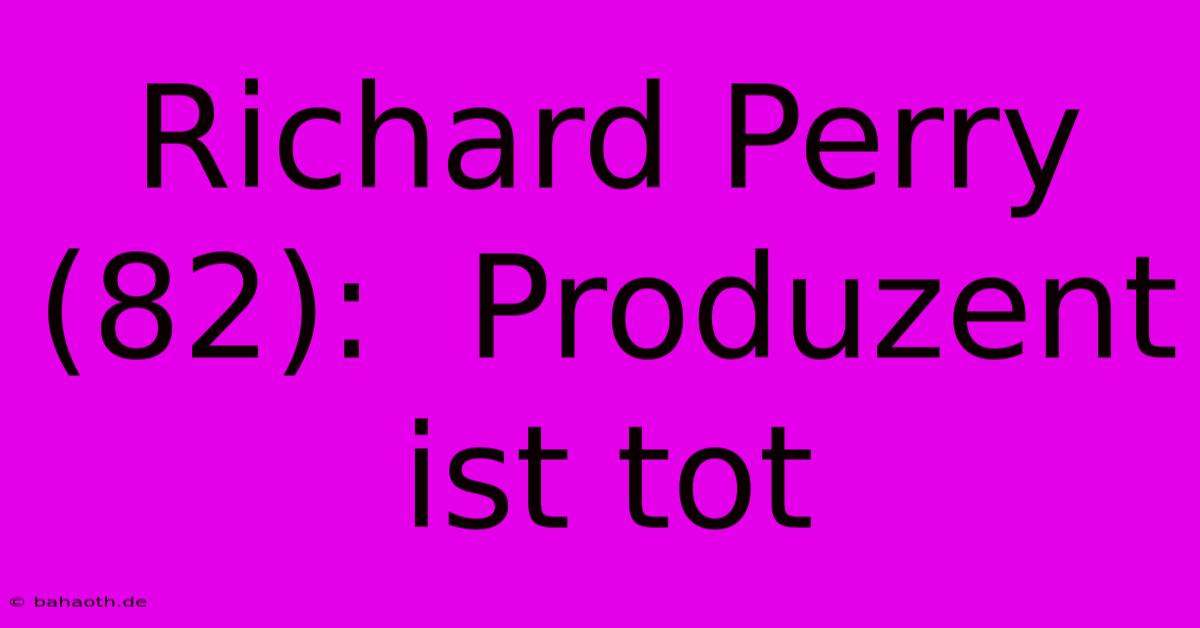 Richard Perry (82):  Produzent Ist Tot