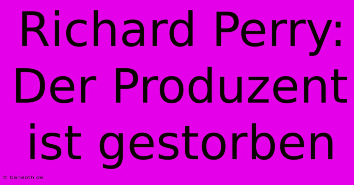 Richard Perry: Der Produzent Ist Gestorben