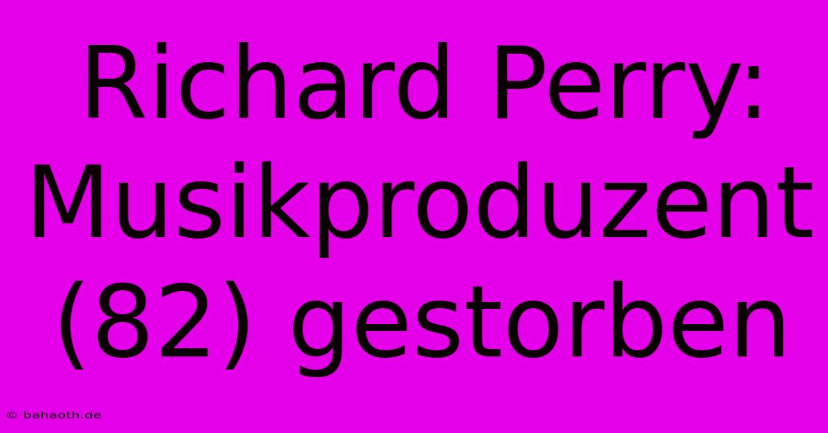 Richard Perry: Musikproduzent (82) Gestorben