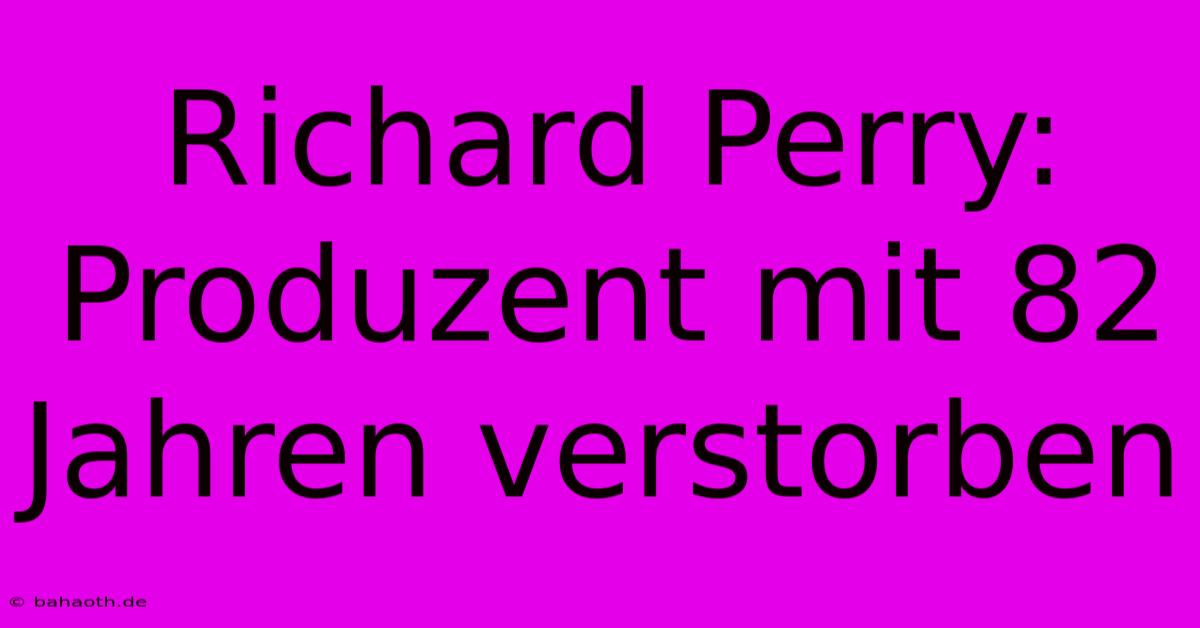 Richard Perry: Produzent Mit 82 Jahren Verstorben