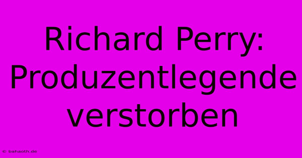 Richard Perry: Produzentlegende Verstorben