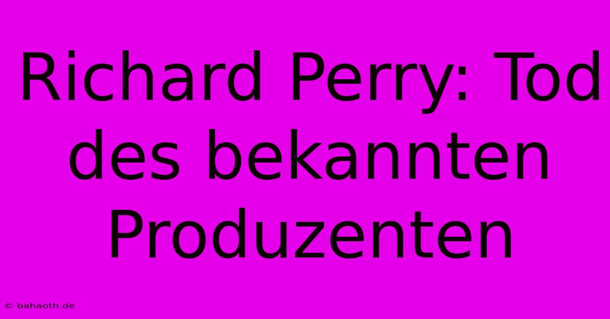 Richard Perry: Tod Des Bekannten Produzenten