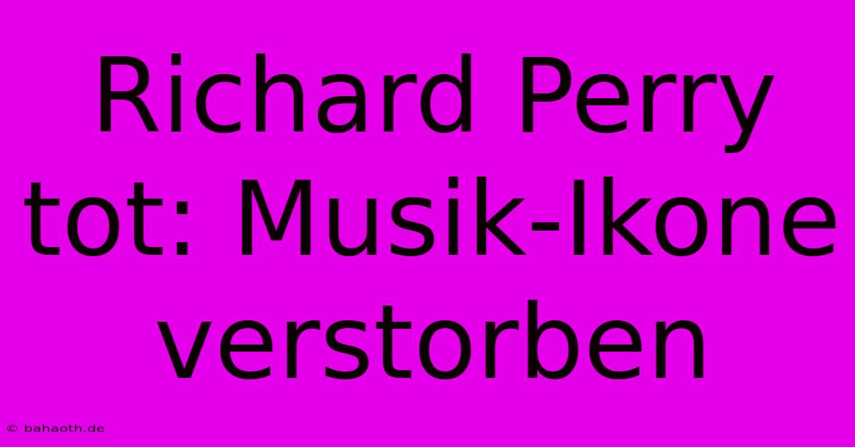 Richard Perry Tot: Musik-Ikone Verstorben