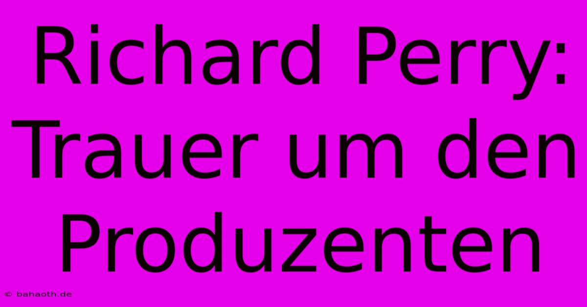 Richard Perry: Trauer Um Den Produzenten