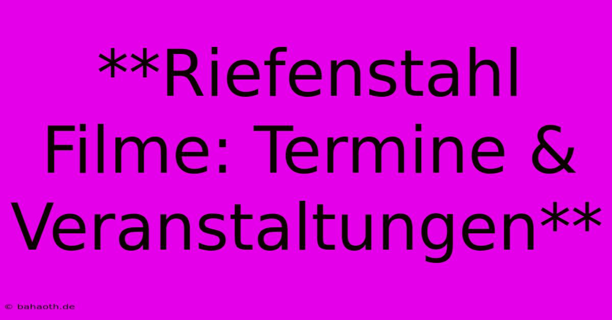 **Riefenstahl Filme: Termine & Veranstaltungen**