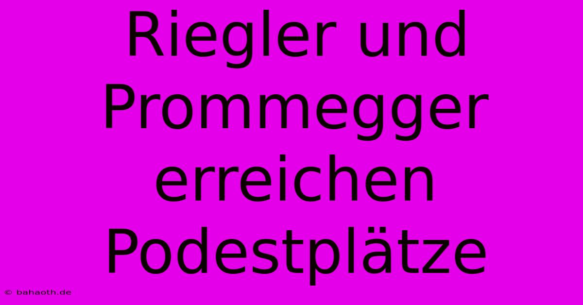 Riegler Und Prommegger Erreichen Podestplätze