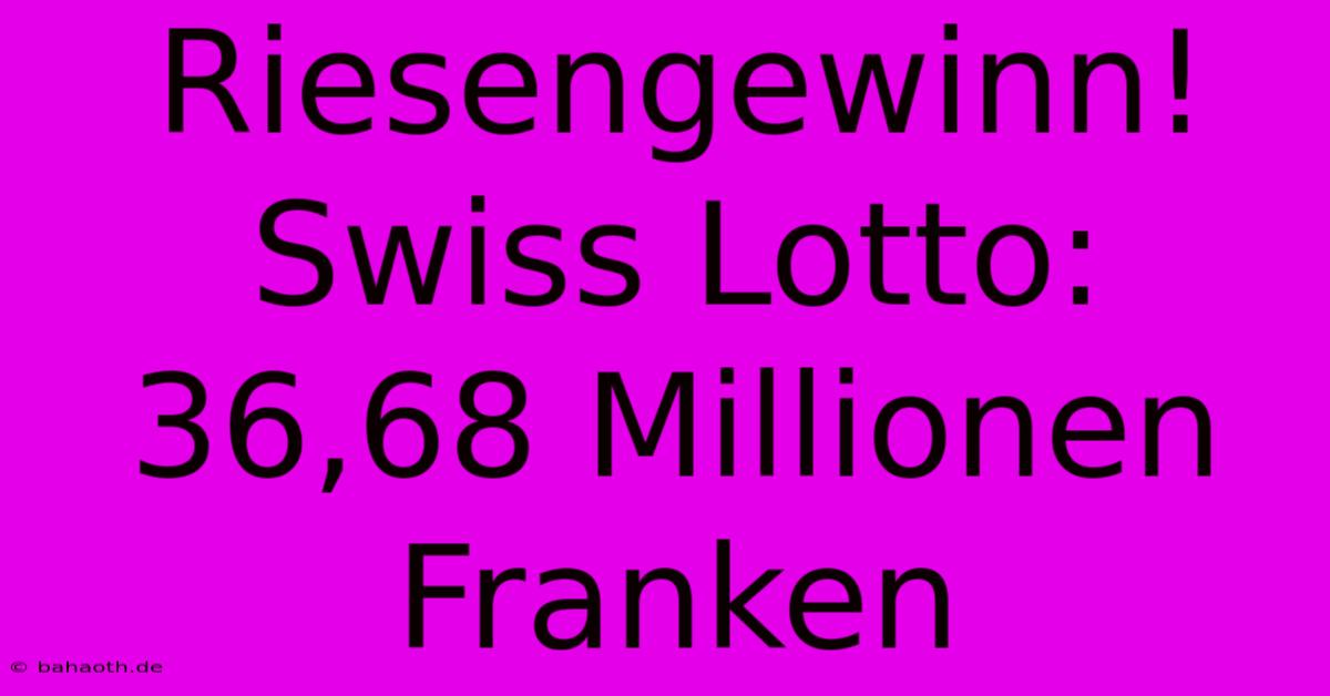 Riesengewinn! Swiss Lotto: 36,68 Millionen Franken