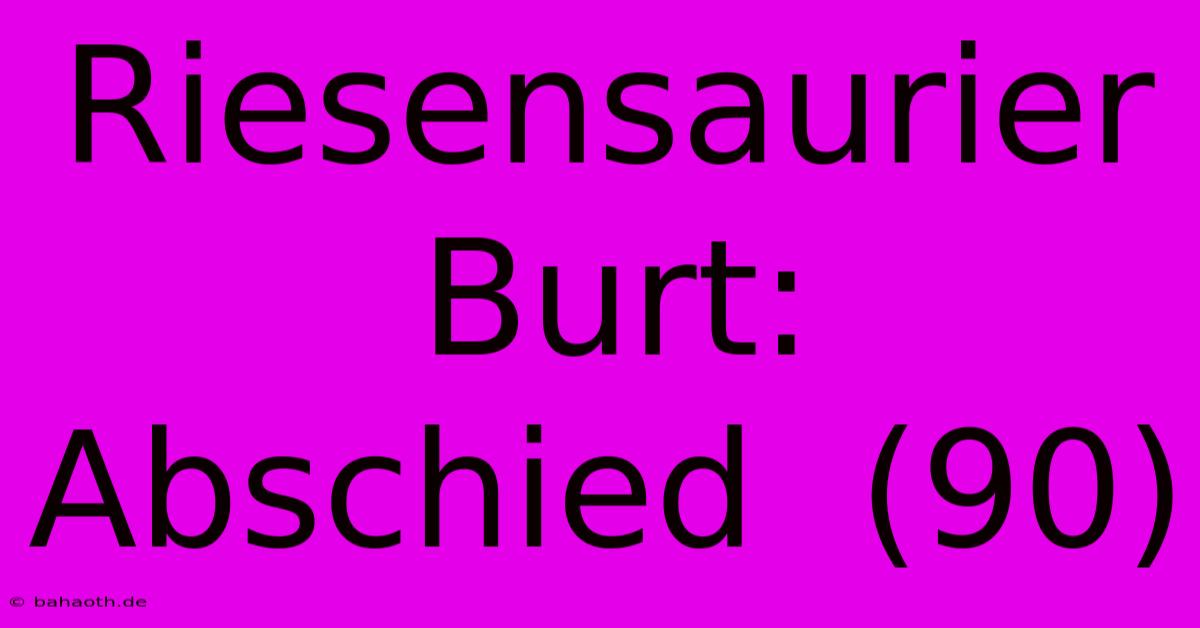 Riesensaurier Burt:  Abschied  (90)