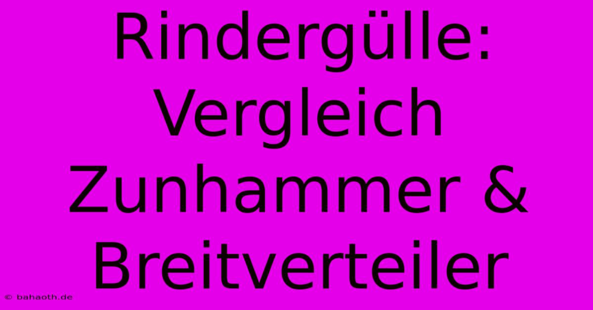 Rindergülle: Vergleich Zunhammer & Breitverteiler