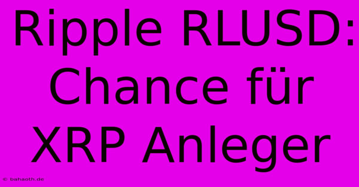 Ripple RLUSD: Chance Für XRP Anleger