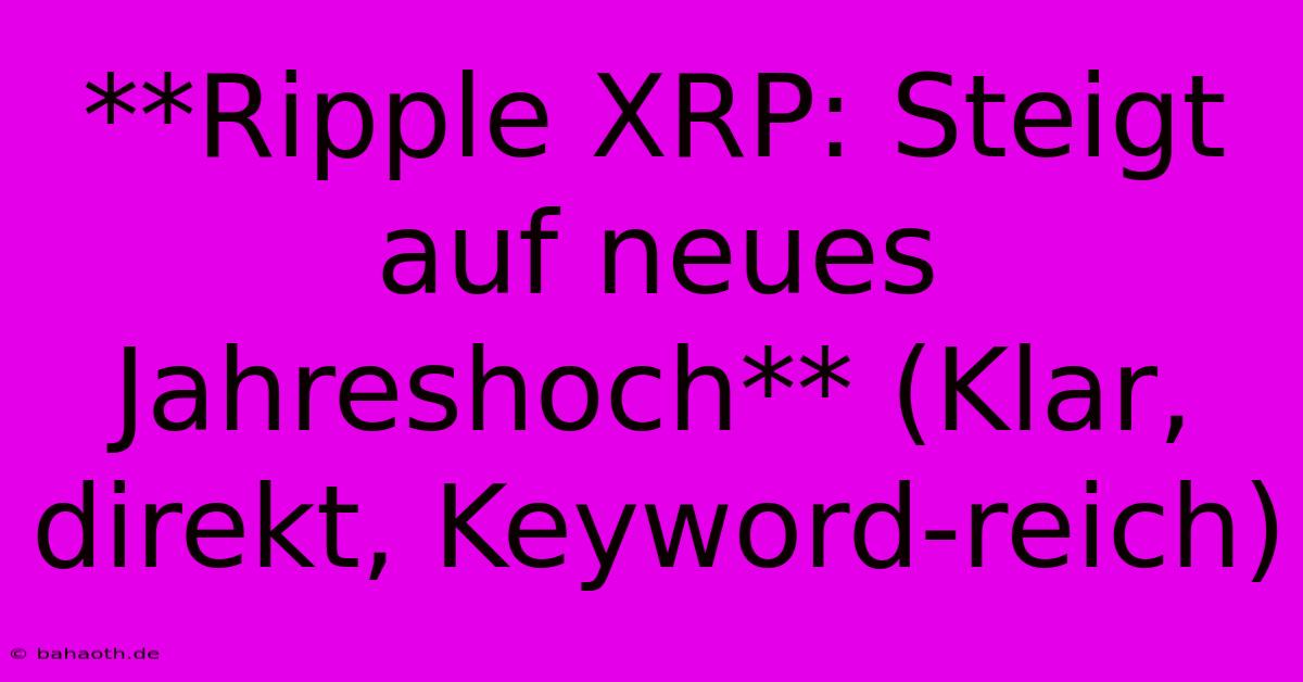 **Ripple XRP: Steigt Auf Neues Jahreshoch** (Klar, Direkt, Keyword-reich)