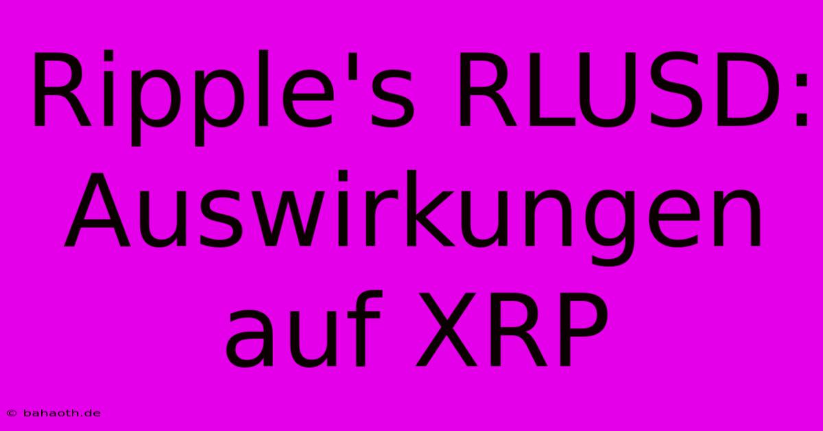 Ripple's RLUSD:  Auswirkungen Auf XRP