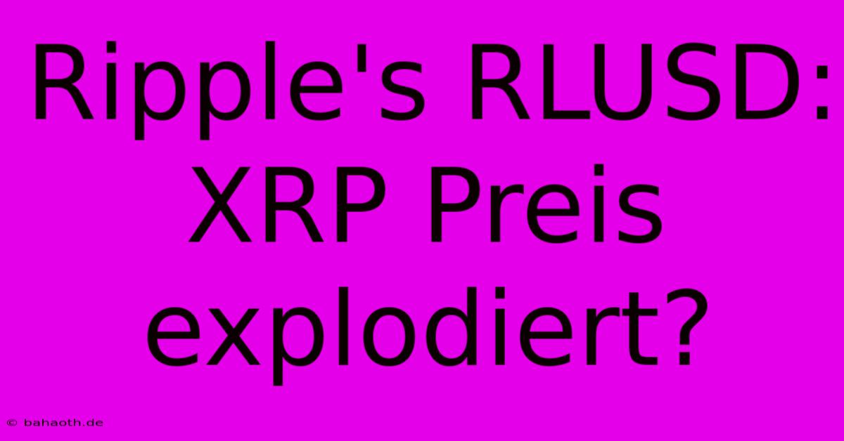 Ripple's RLUSD: XRP Preis Explodiert?