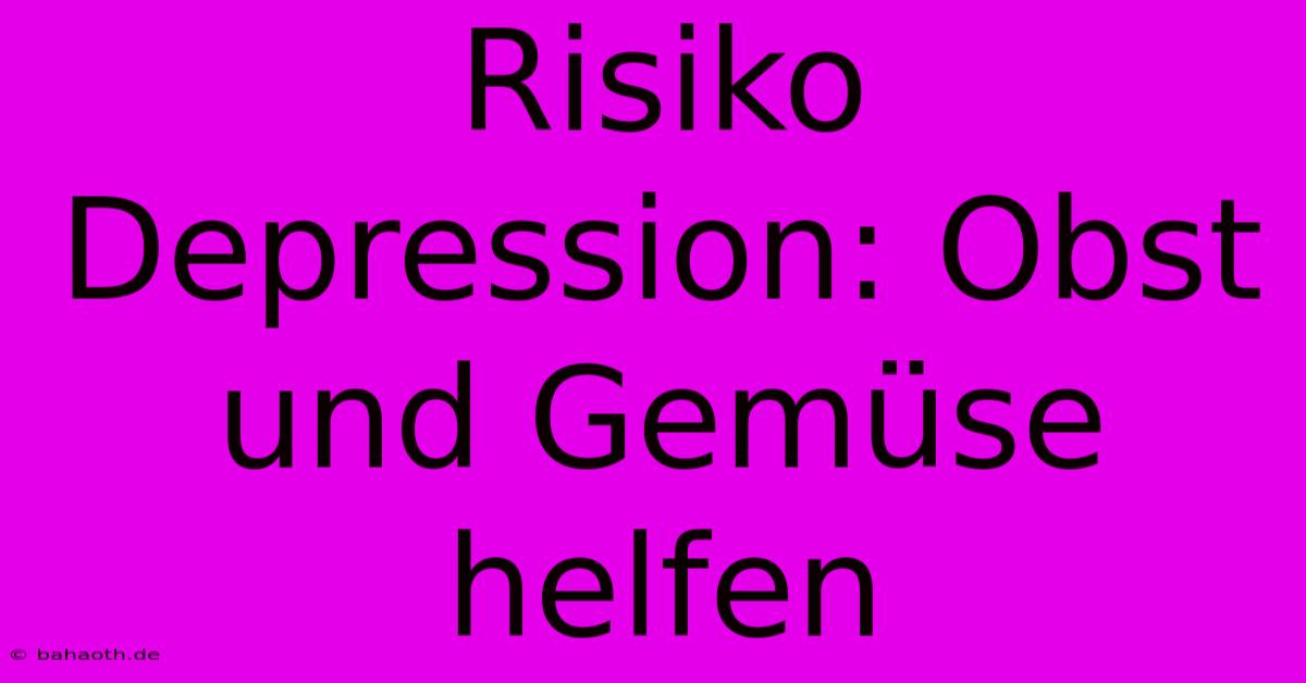 Risiko Depression: Obst Und Gemüse Helfen