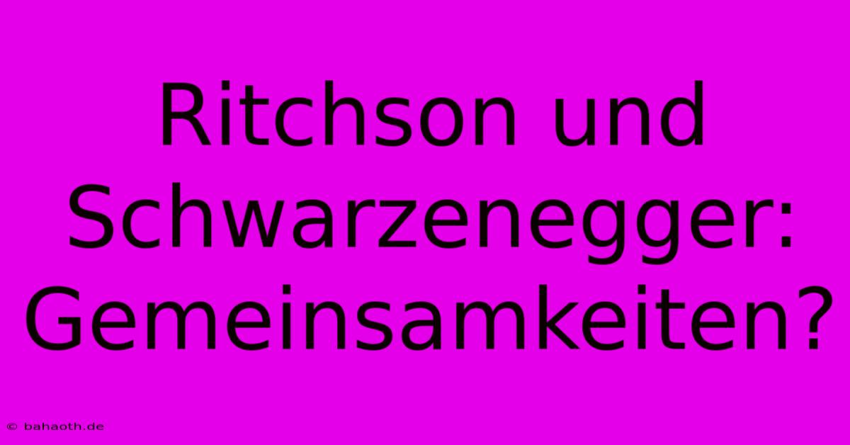 Ritchson Und Schwarzenegger:  Gemeinsamkeiten?