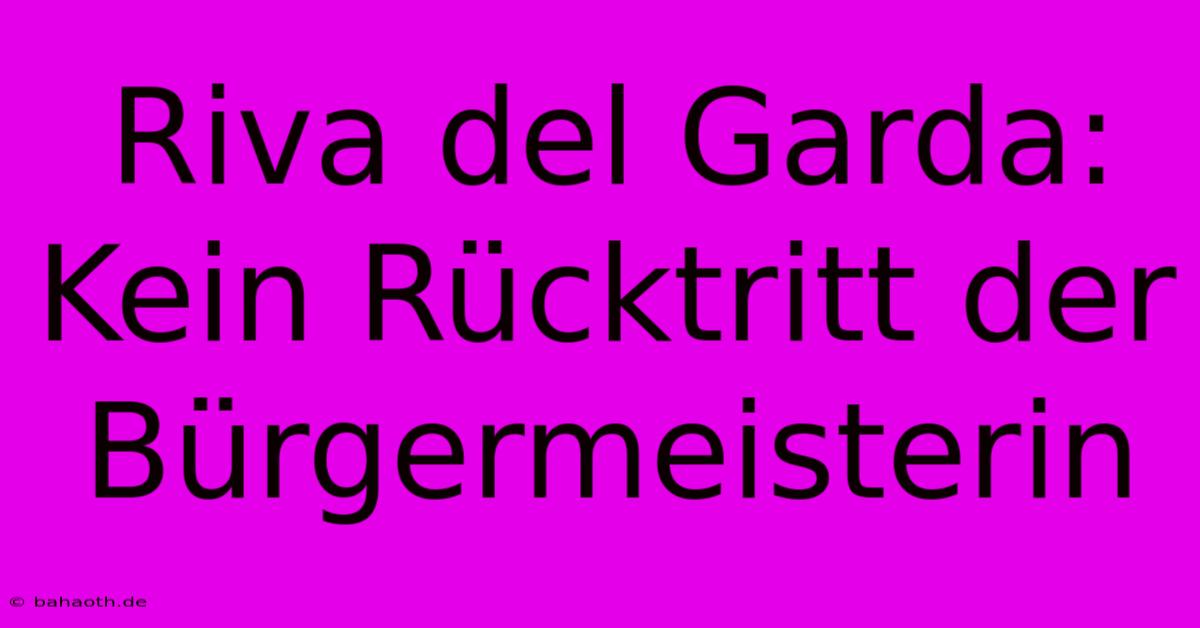 Riva Del Garda:  Kein Rücktritt Der Bürgermeisterin