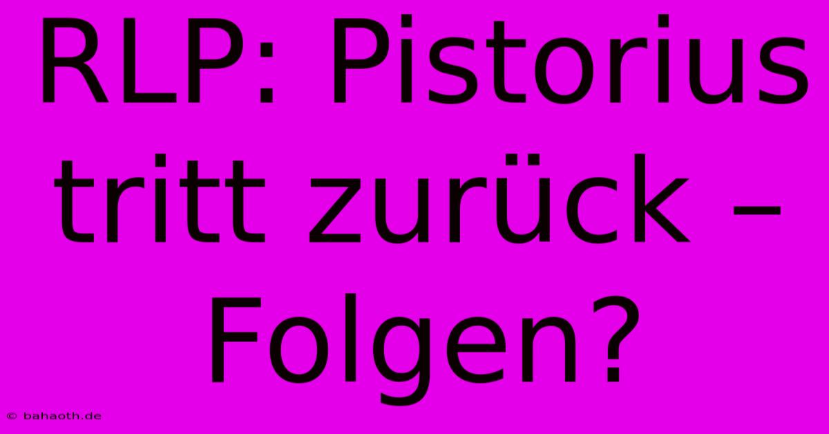 RLP: Pistorius Tritt Zurück – Folgen?