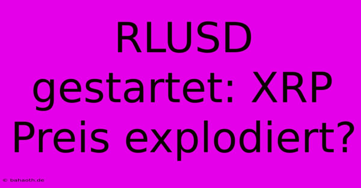 RLUSD Gestartet: XRP Preis Explodiert?