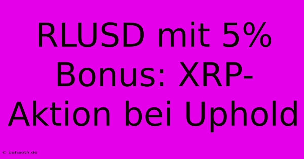 RLUSD Mit 5% Bonus: XRP-Aktion Bei Uphold