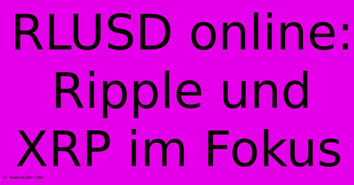 RLUSD Online: Ripple Und XRP Im Fokus