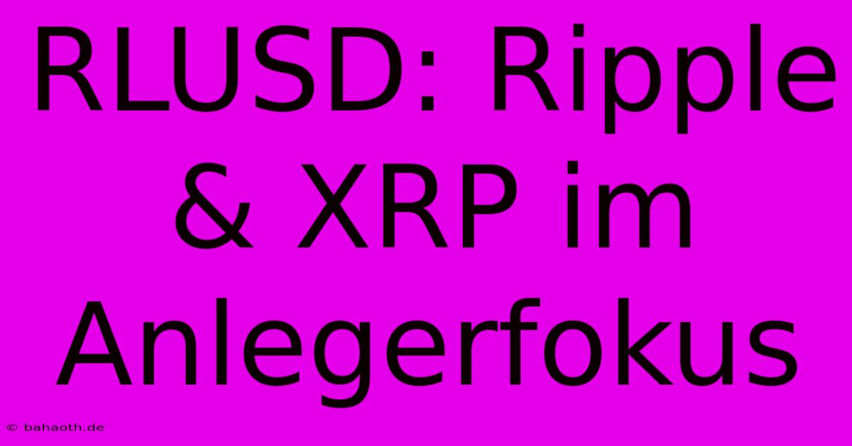 RLUSD: Ripple & XRP Im Anlegerfokus