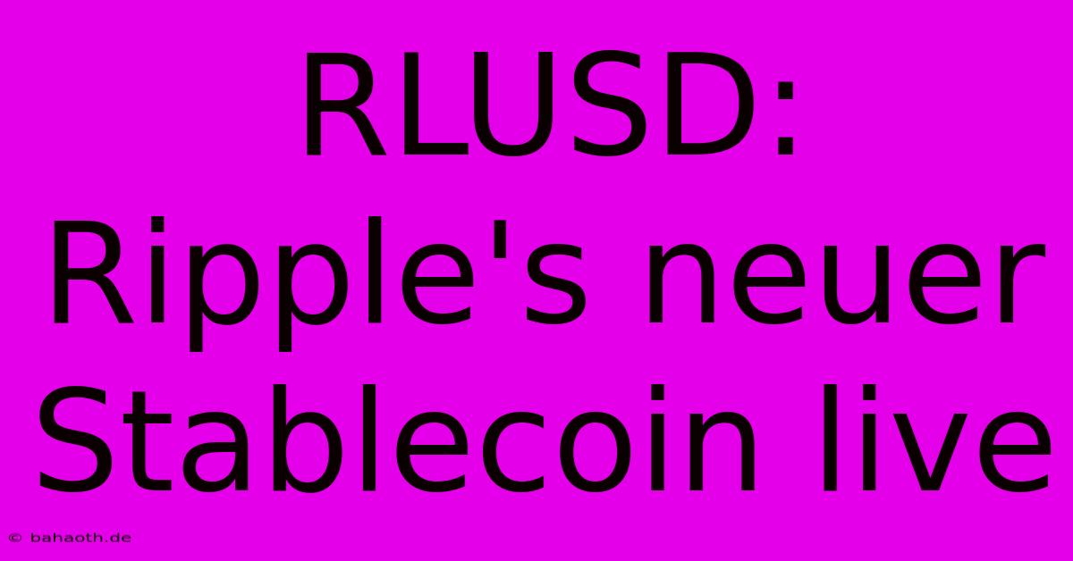 RLUSD: Ripple's Neuer Stablecoin Live