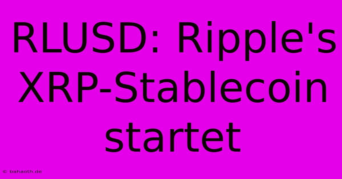 RLUSD: Ripple's XRP-Stablecoin Startet