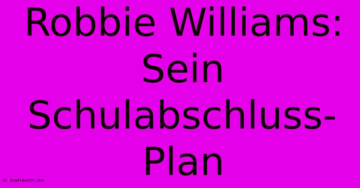 Robbie Williams: Sein Schulabschluss-Plan