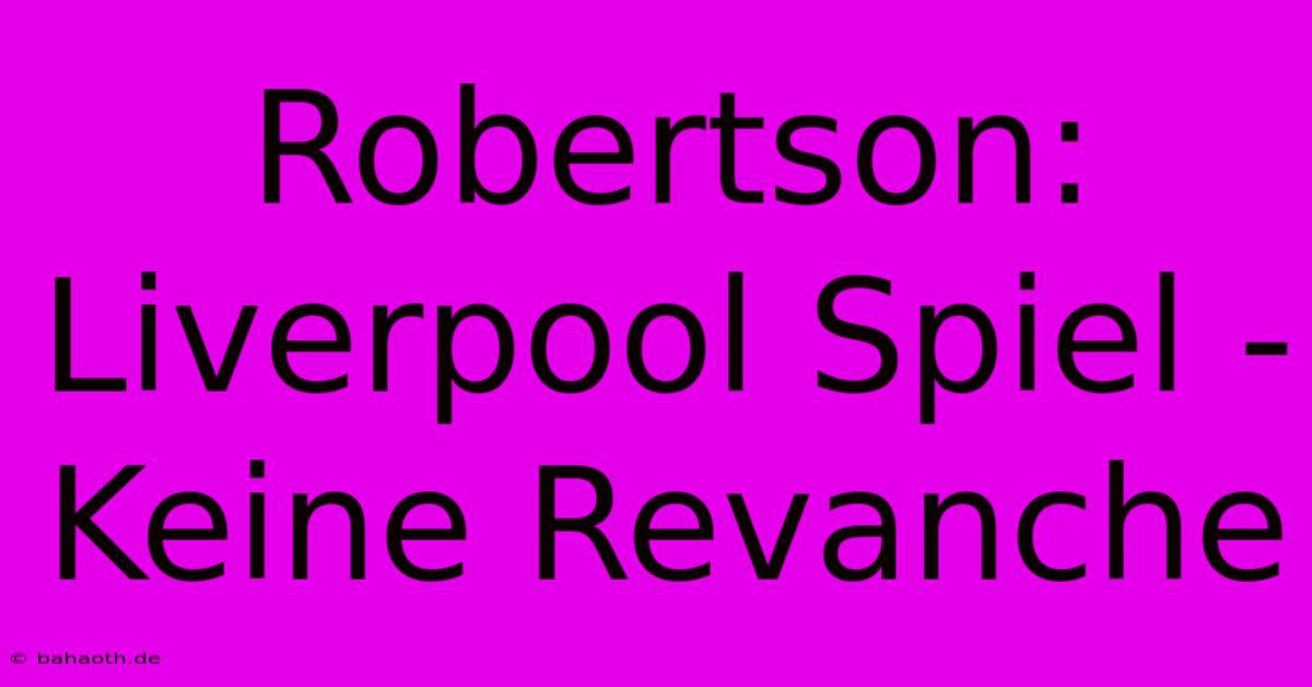 Robertson: Liverpool Spiel - Keine Revanche