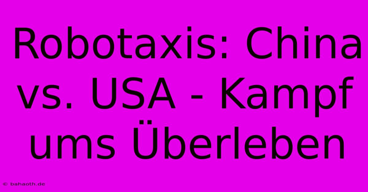 Robotaxis: China Vs. USA - Kampf Ums Überleben