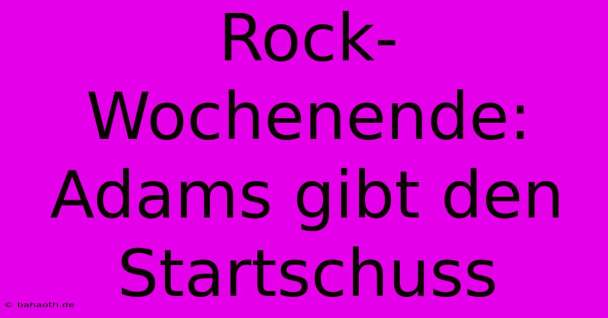 Rock-Wochenende: Adams Gibt Den Startschuss