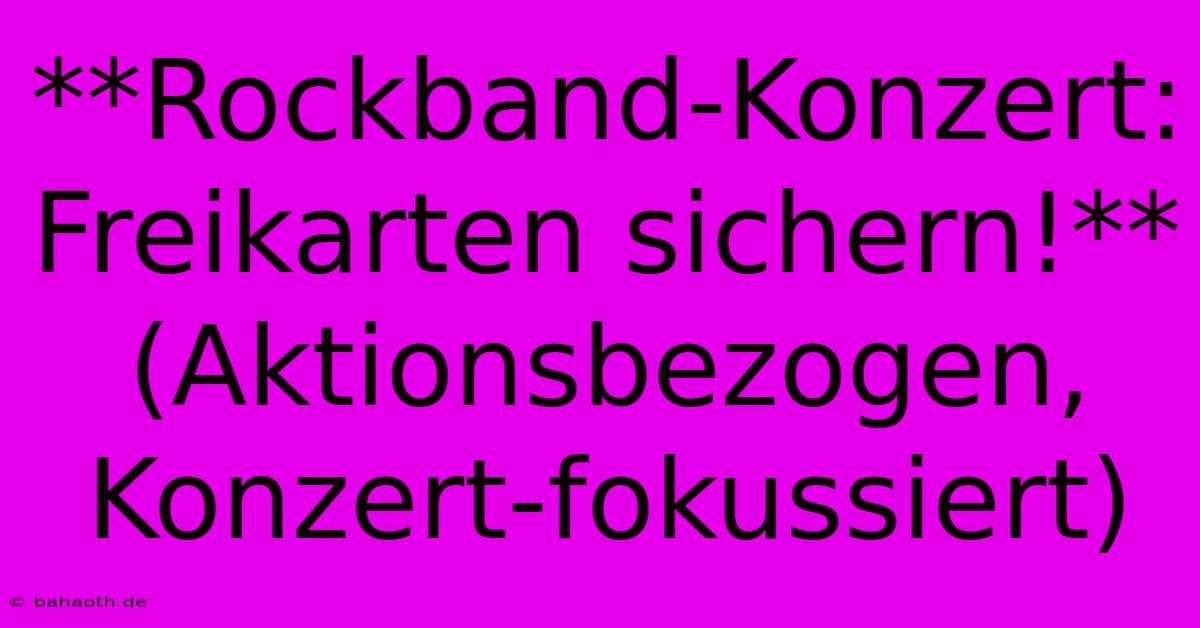 **Rockband-Konzert: Freikarten Sichern!** (Aktionsbezogen, Konzert-fokussiert)