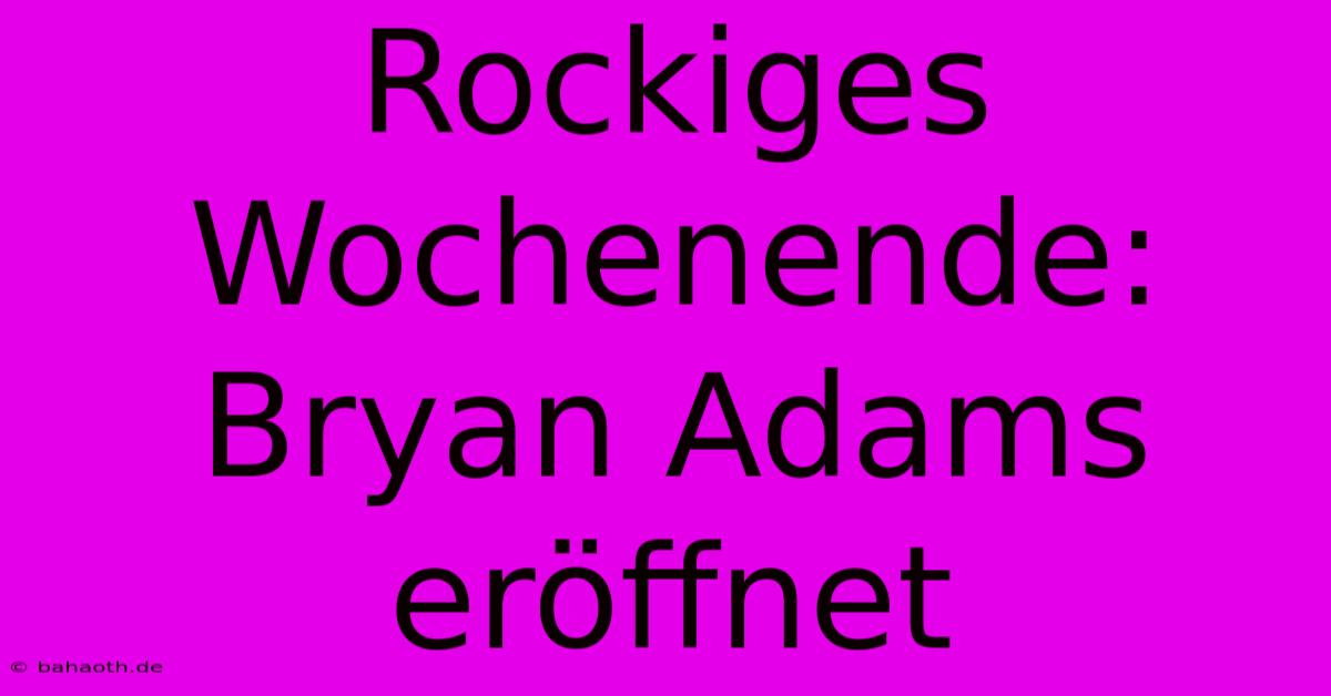 Rockiges Wochenende: Bryan Adams Eröffnet