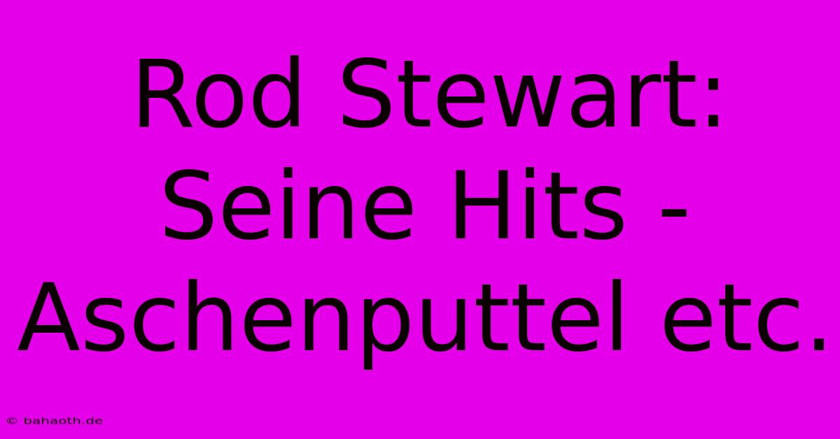 Rod Stewart:  Seine Hits - Aschenputtel Etc.